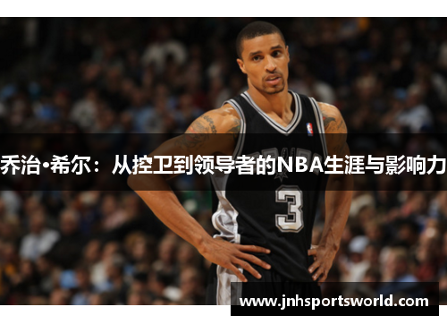 乔治·希尔：从控卫到领导者的NBA生涯与影响力