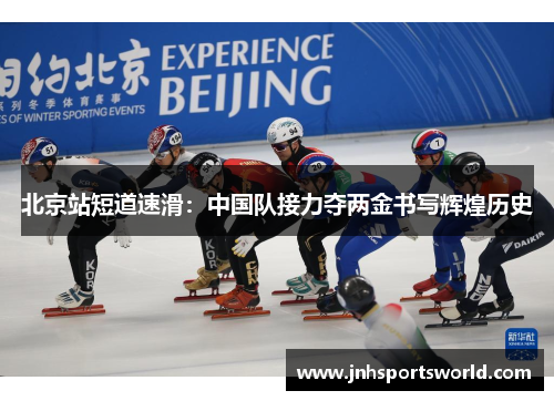 北京站短道速滑：中国队接力夺两金书写辉煌历史