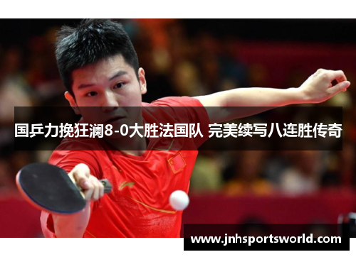 国乒力挽狂澜8-0大胜法国队 完美续写八连胜传奇