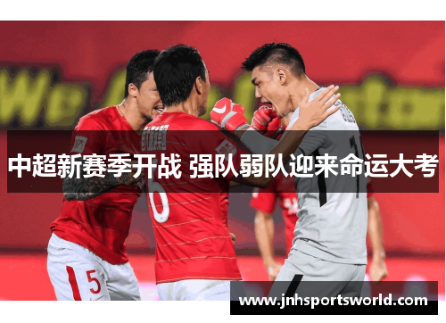 中超新赛季开战 强队弱队迎来命运大考