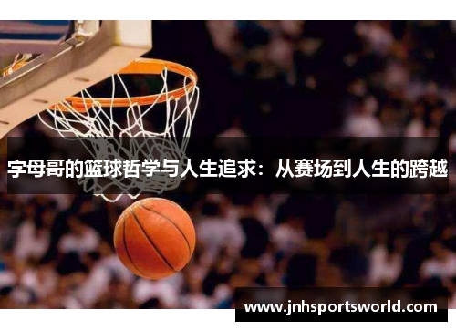 字母哥的篮球哲学与人生追求：从赛场到人生的跨越