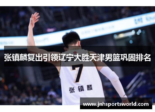 张镇麟复出引领辽宁大胜天津男篮巩固排名