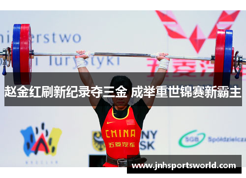 赵金红刷新纪录夺三金 成举重世锦赛新霸主
