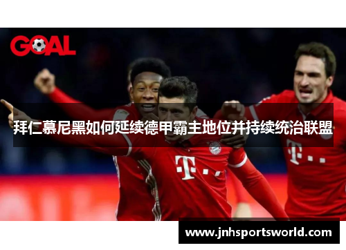 拜仁慕尼黑如何延续德甲霸主地位并持续统治联盟