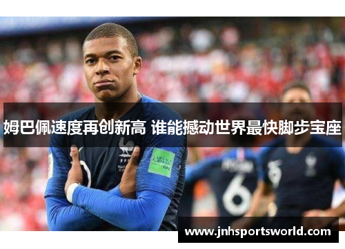 姆巴佩速度再创新高 谁能撼动世界最快脚步宝座