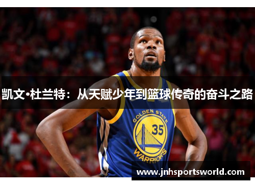 凯文·杜兰特：从天赋少年到篮球传奇的奋斗之路