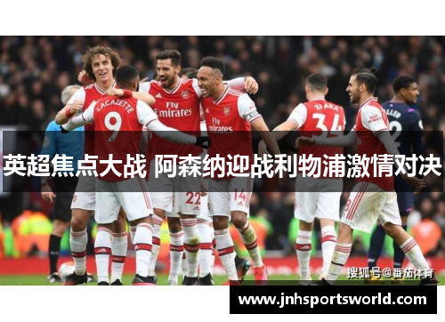 英超焦点大战 阿森纳迎战利物浦激情对决