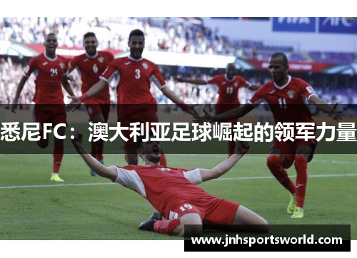 悉尼FC：澳大利亚足球崛起的领军力量