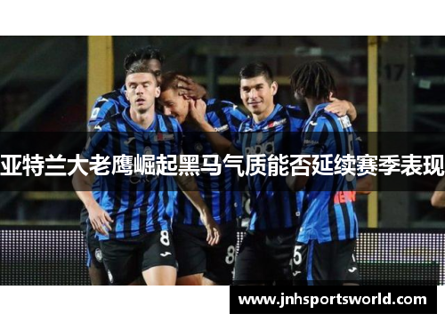 亚特兰大老鹰崛起黑马气质能否延续赛季表现
