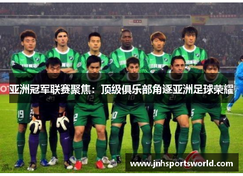 亚洲冠军联赛聚焦：顶级俱乐部角逐亚洲足球荣耀