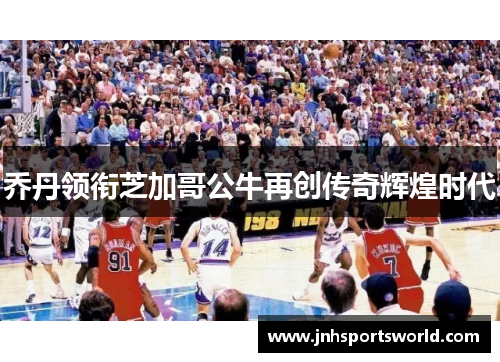 乔丹领衔芝加哥公牛再创传奇辉煌时代